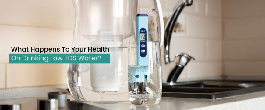 What Happens to Your Health on Drinking Low TDS Water?